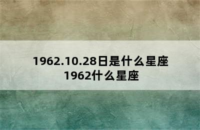 1962.10.28日是什么星座 1962什么星座